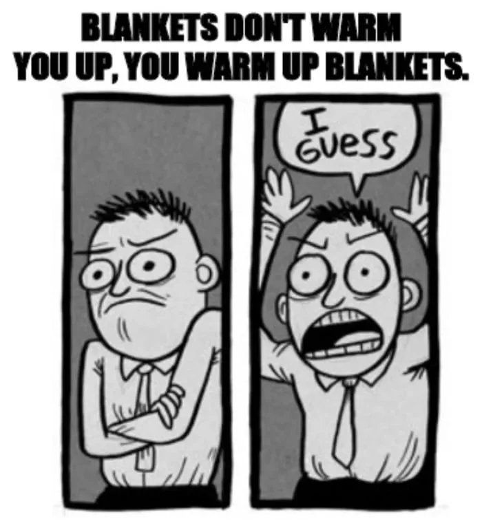dank memes - funny memes - everything in this world is either a potato or not a potato - Blankets Don'T Warm You Up, You Warm Up Blankets. I Guess