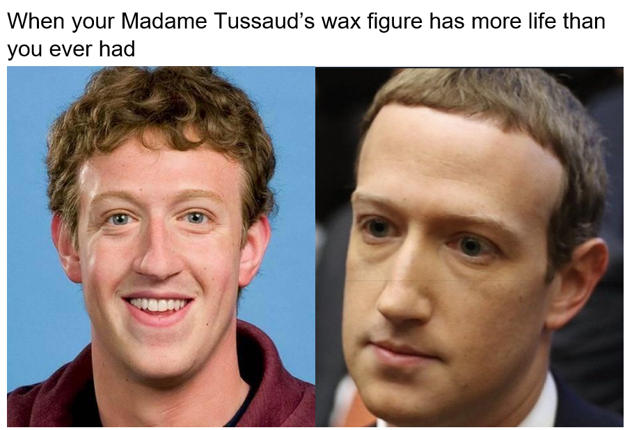 dank memes - funny memes - mark zuckerberg wax - When your Madame Tussaud's wax figure has more life than you ever had