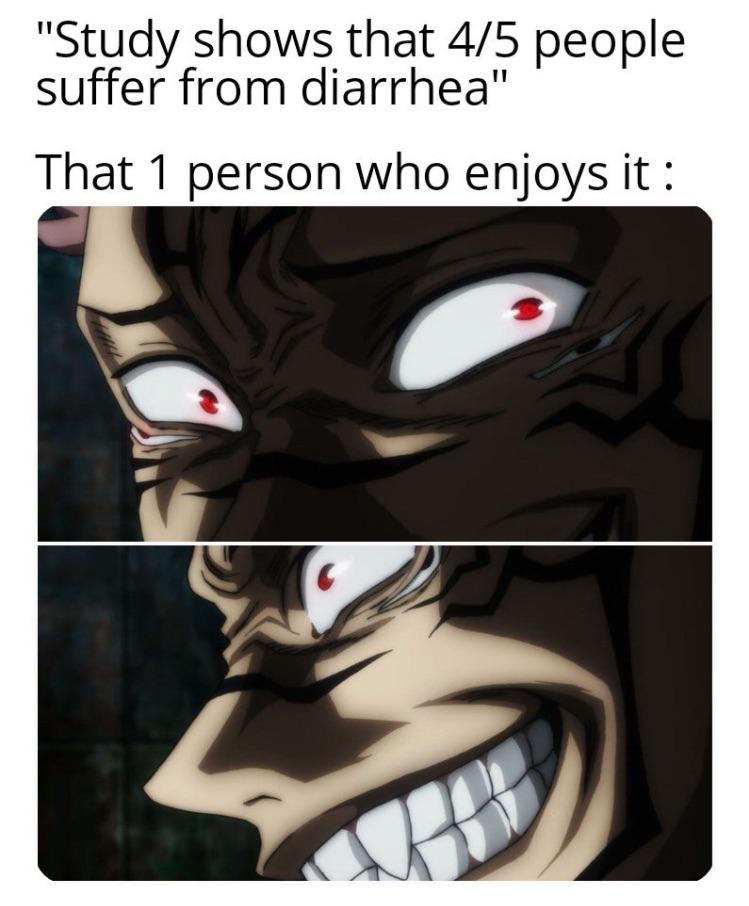 dank memes - funny memes - jujutsu kaisen sukuna smile - "Study shows that 45 people suffer from diarrhea" That 1 person who enjoys it