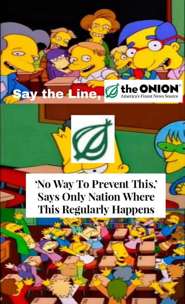 dank memes - funny memes - slayermusiq1 meme - 10 Say the Line, the Onion America's Finest News Source m No Way To Prevent This,' Says Only Nation Where This Regularly Happens