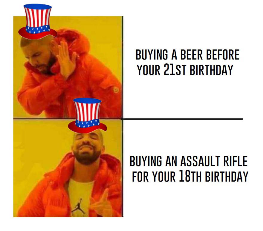 dank memes - funny memes - drake meme template - Buying A Beer Before Your 21ST Birthday Buying An Assault Rifle For Your 18TH Birthday