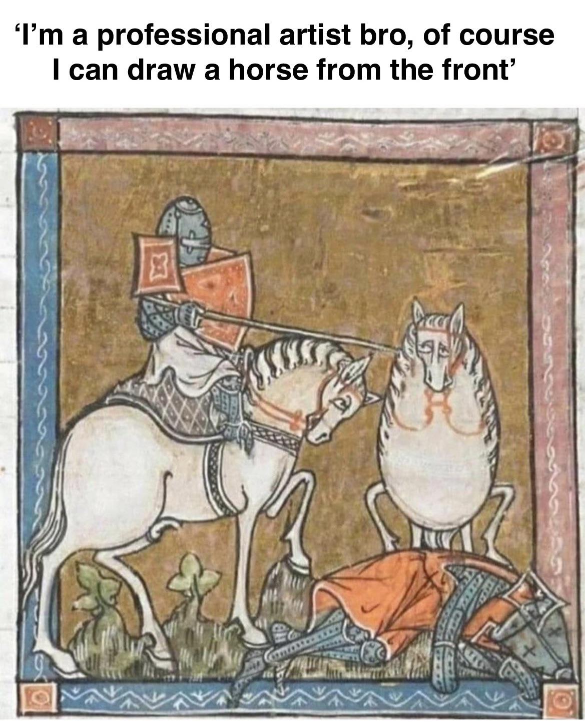 dank memes - medieval horse meme - 'I'm a professional artist bro, of course I can draw a horse from the front'