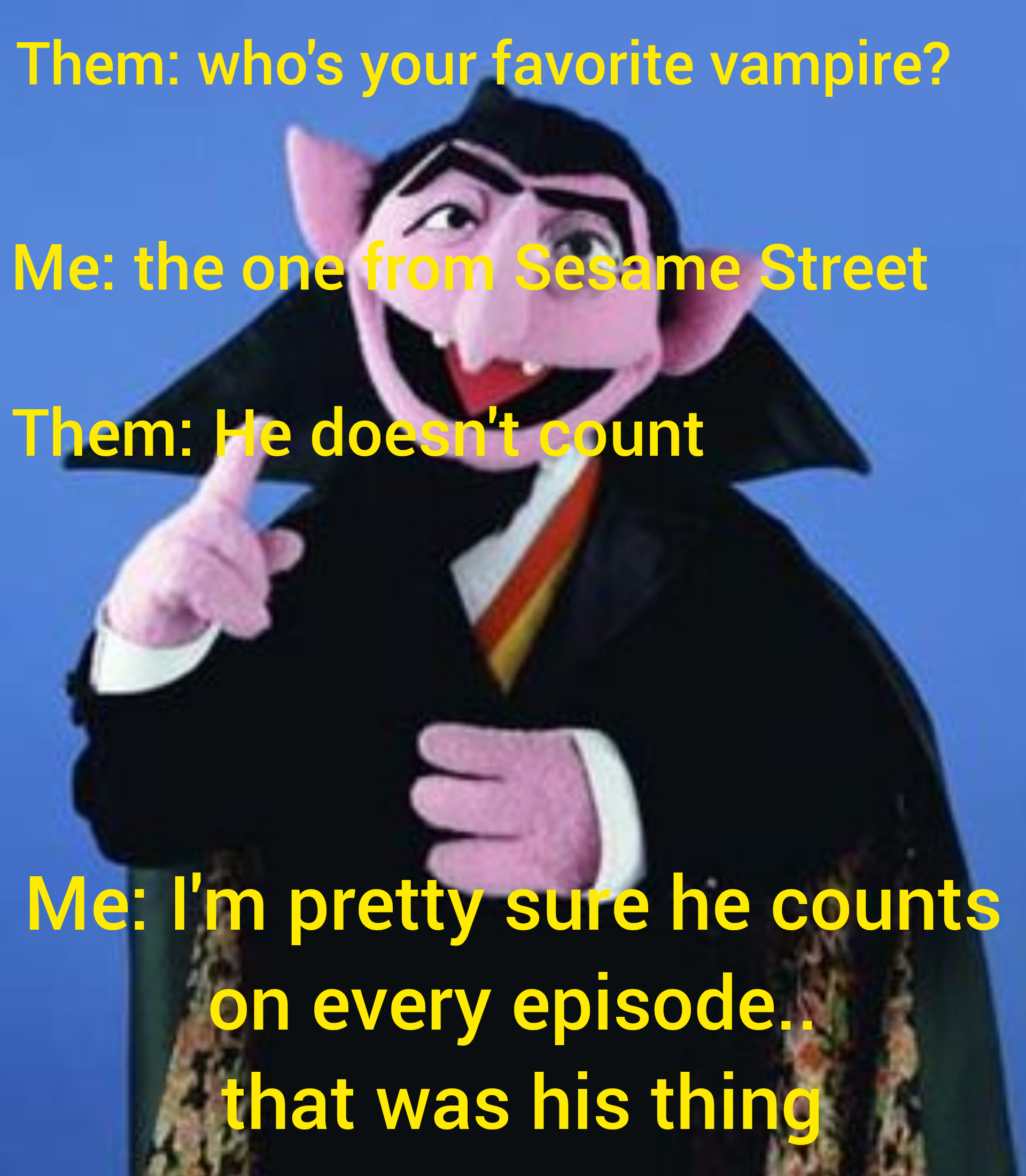 funny memes - dank memes - count of count - Them who's your favorite vampire? Me the one on Sesame Street Them He doesn't count Me I'm pretty sure he counts on every episode.. that was his thing