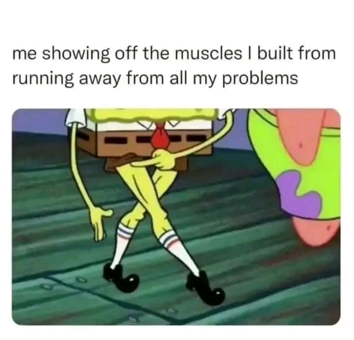funny memes - dank memes - spongebob sexy legs - me showing off the muscles I built from running away from all my problems B