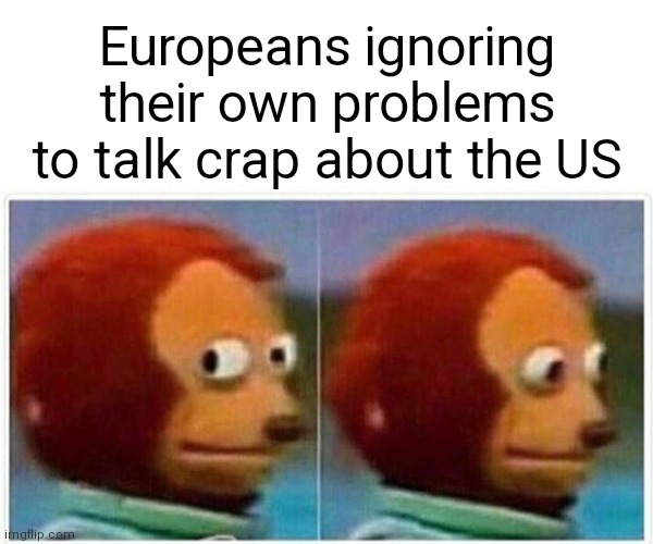 funny memes - dank memes - quiet kid - Europeans ignoring their own problems to talk crap about the Us imgflip.com