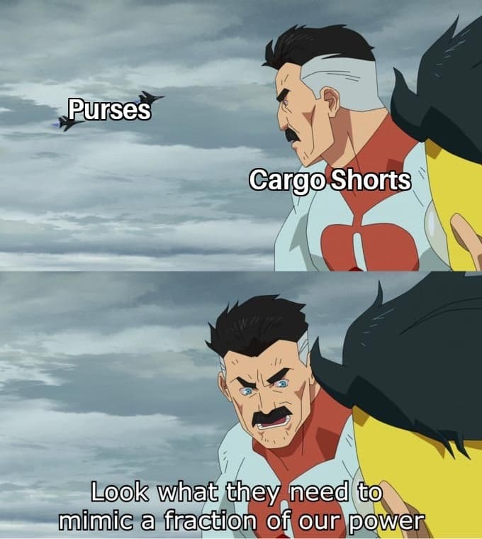 funny memes - dank memes - fraction of our power meme template - Purses Cargo Shorts Look what they need to mimic a fraction of our power