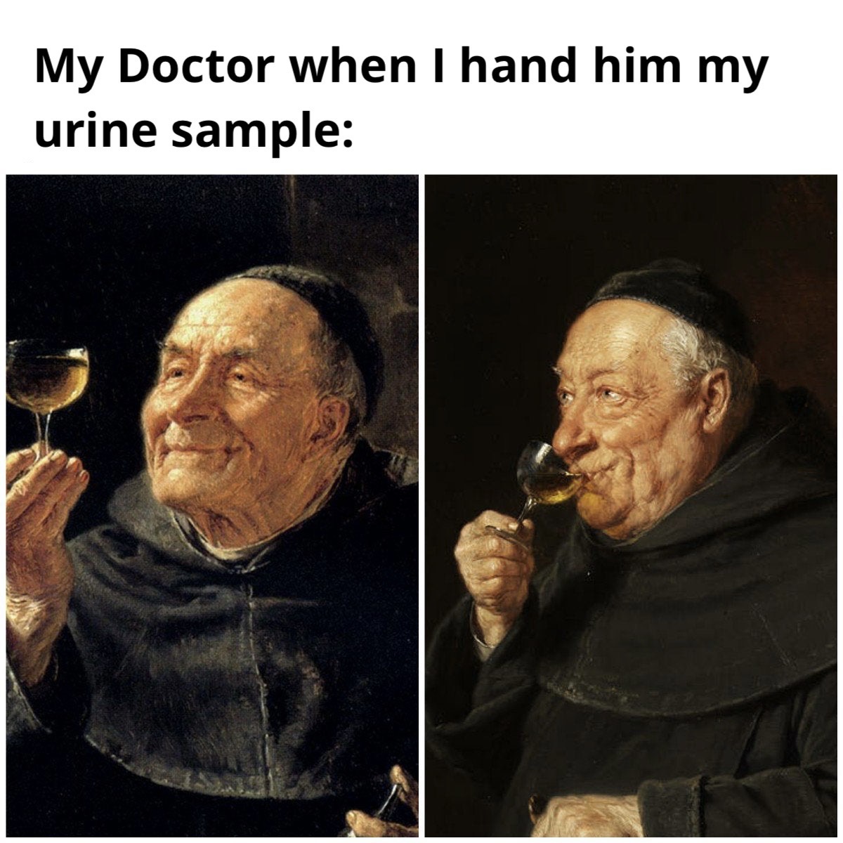 funny memes - dank memes - 6 year old me drinking apple juice - My Doctor when I hand him my urine sample