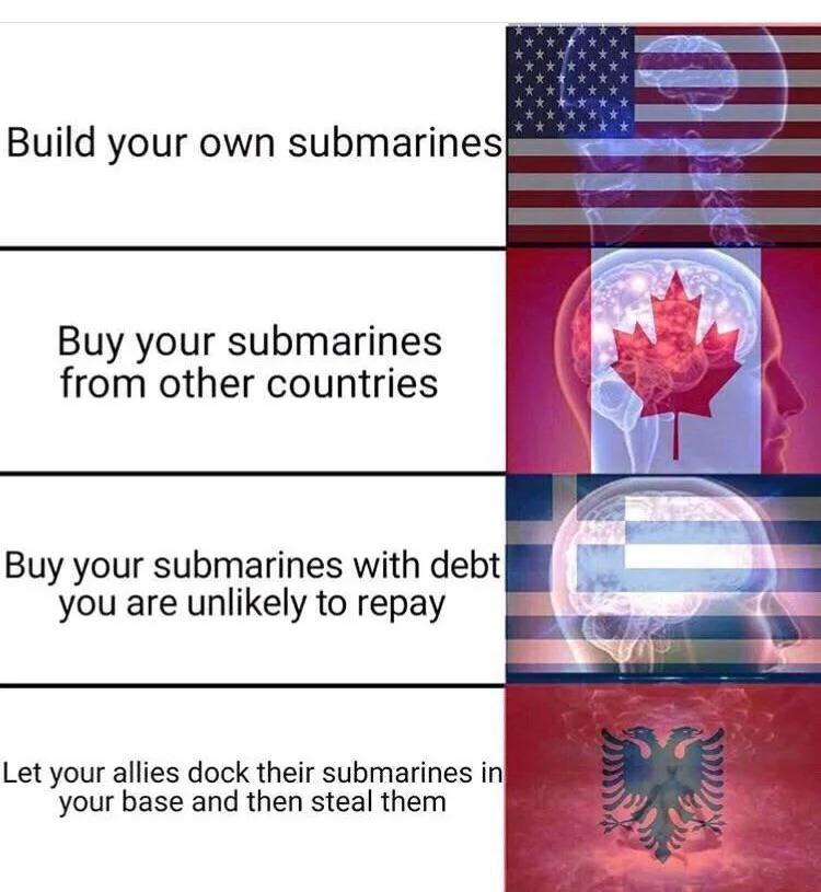 dank memes - albania memes - Build your own submarines Buy your submarines from other countries Buy your submarines with debt you are unly to repay Let your allies dock their submarines in your base and then steal them