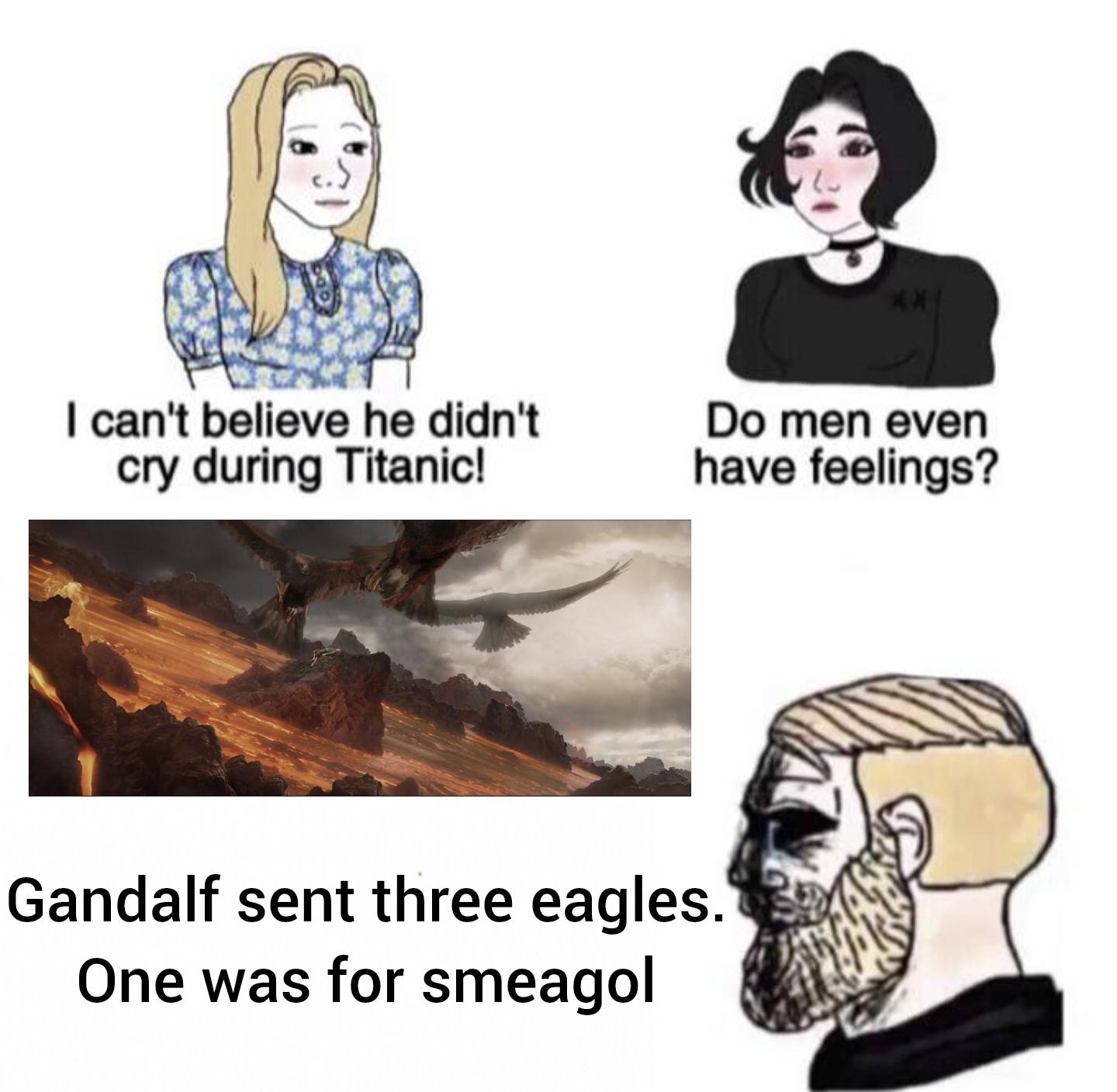 dank memes - chad crying meme - I can't believe he didn't cry during Titanic! Gandalf sent three eagles. One was for smeagol Do men even have feelings?