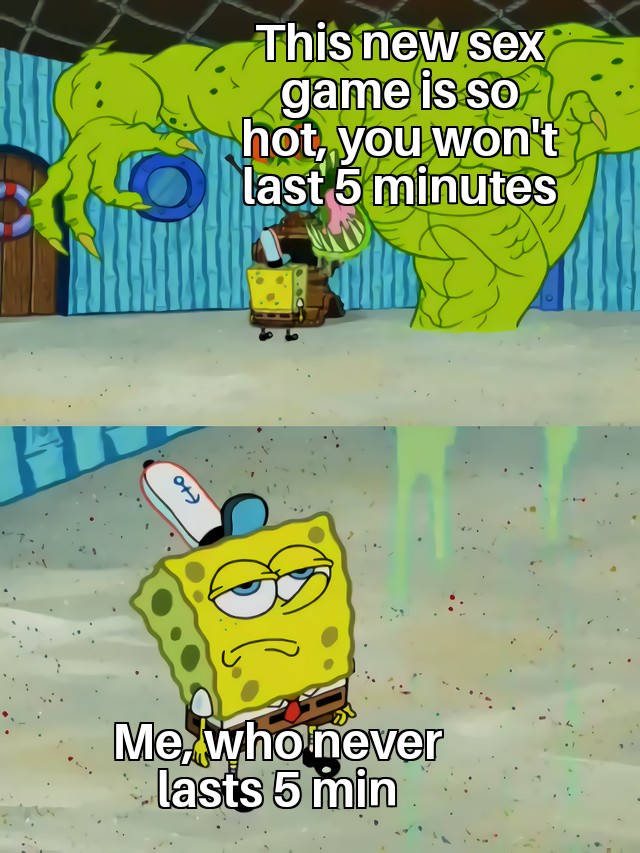 dank memes - spongebob monster meme template - Fl O to This new sex game is so hot, you won't last 5 minutes Bi Me, who never lasts 5 min