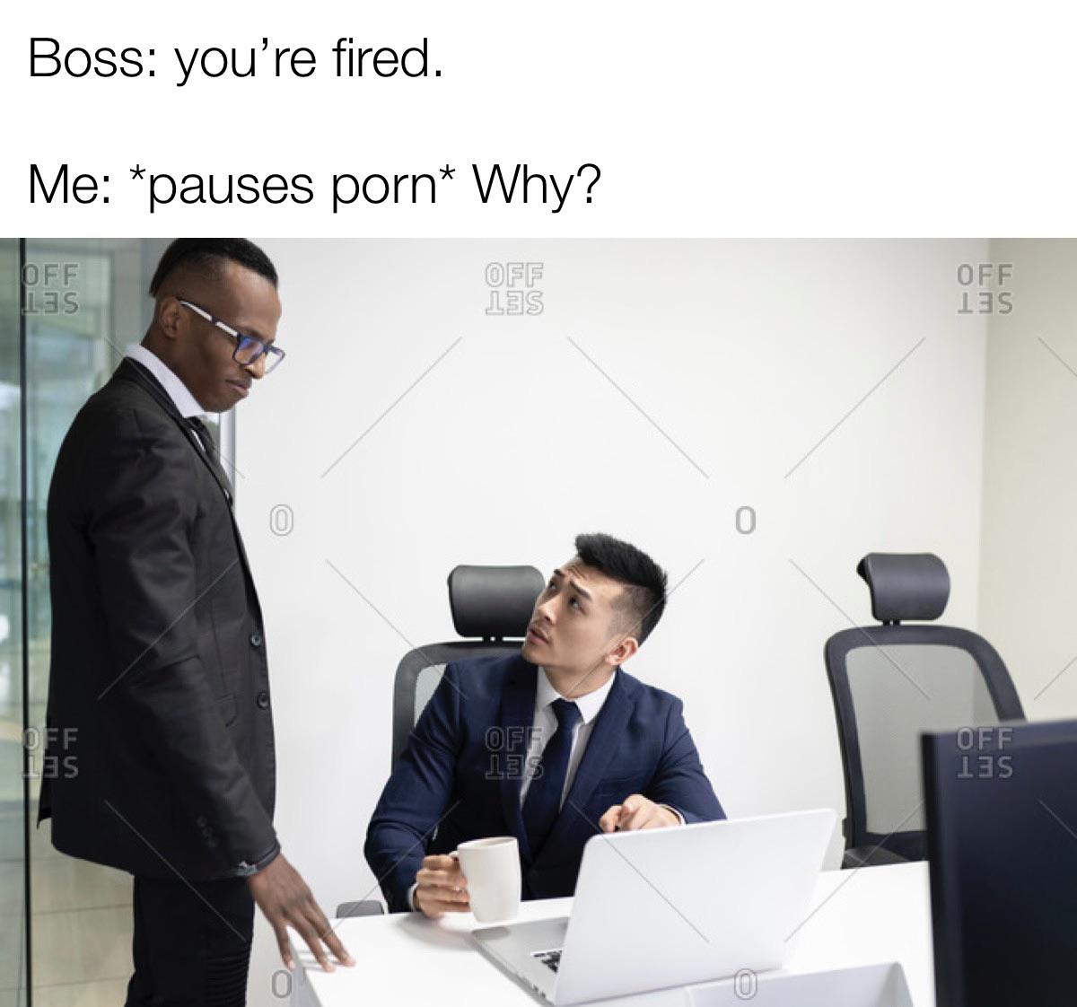 dank memes - presentation - Boss you're fired. Me pauses porn Why? Off Off 13S Les Off 135 Off Las Off Les Off 13S