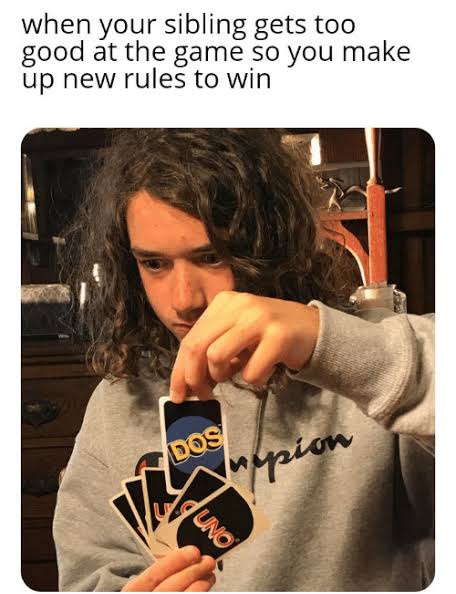 dank memes  - uno dos meme - when your sibling gets too good at the game so you make up new rules to win Dos mpion Uno