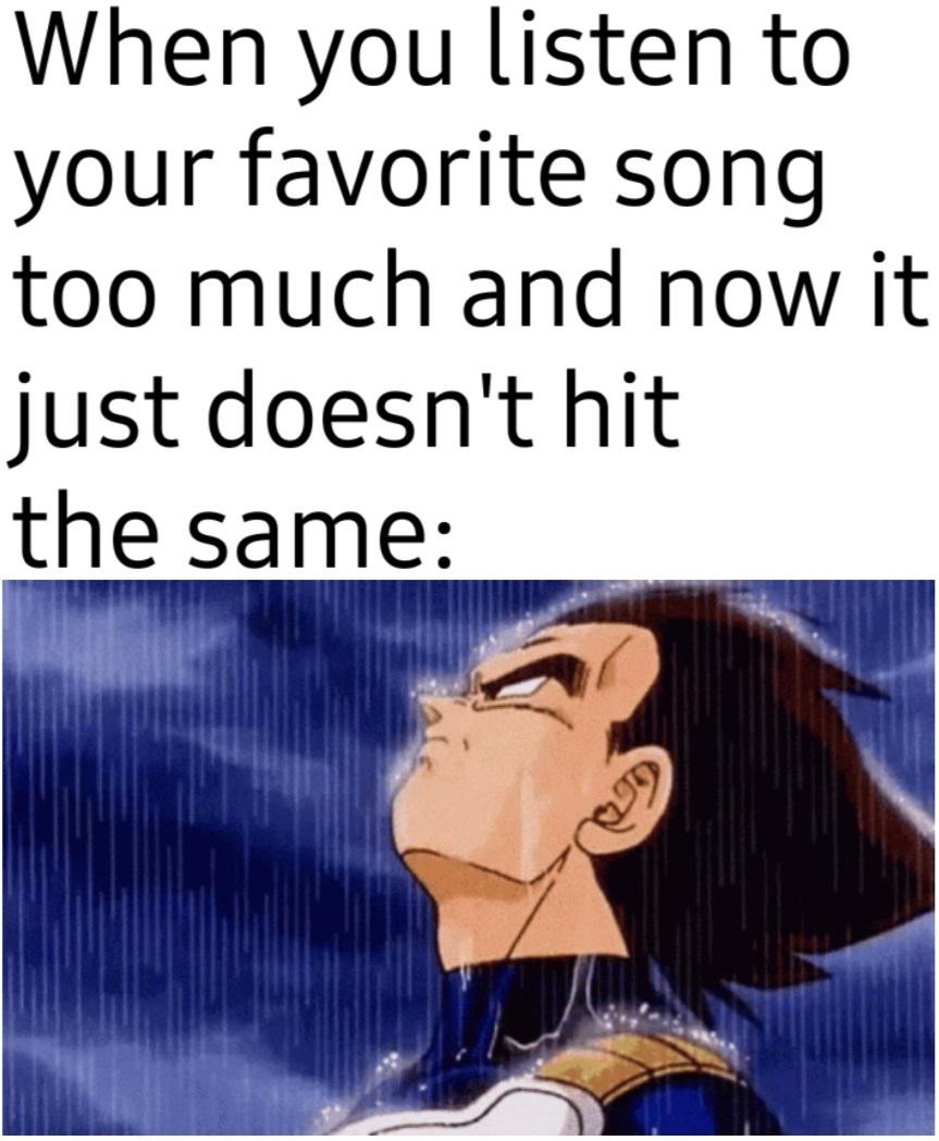 dank memes  - sad vegeta gif - When you listen to your favorite song too much and now it just doesn't hit the same