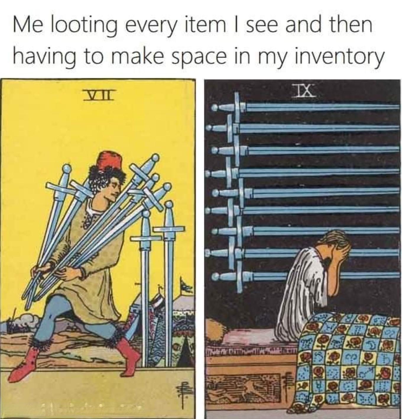 dank memes - seven of swords - Me looting every item I see and then having to make space in my inventory Ix Hh! In Onth