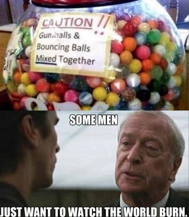 dank memes - gumballs and bouncing balls mixed together - Caution Gun.balls & Bouncing Balls Mixed Together Some Men Just Want To Watch The World Burn.