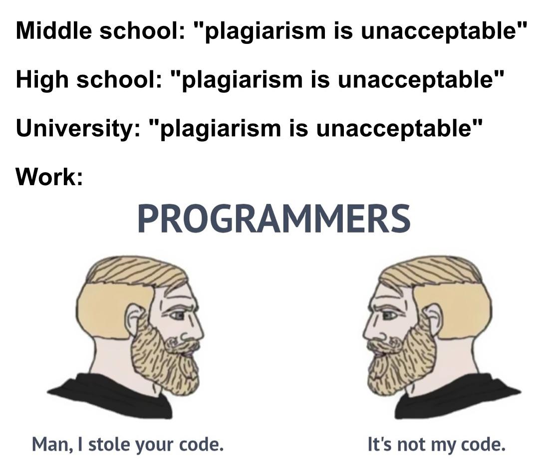 dank memes - stole your code meme - Middle school "plagiarism is unacceptable" High school "plagiarism is unacceptable" University "plagiarism is unacceptable" Work Programmers Man, I stole your code. It's not my code.