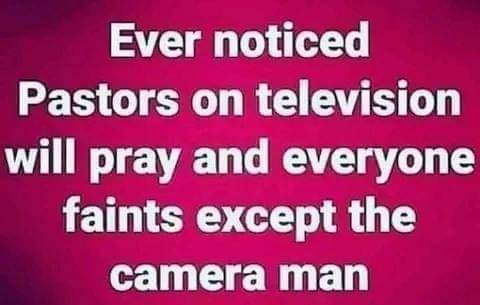 dank memes - twitter facebook - Ever noticed Pastors on television will pray and everyone faints except the camera man