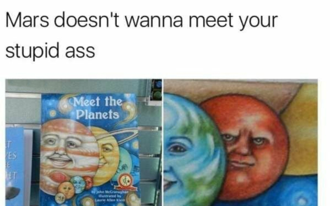 dank memes - meet the planets meme - Mars doesn't wanna meet your stupid ass T Es Meet the Planets John McGranaghan illustrated by Laurie Allen