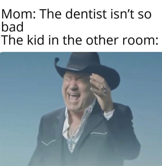 dank memes - dentist memes - Mom The dentist isn't so bad The kid in the other room
