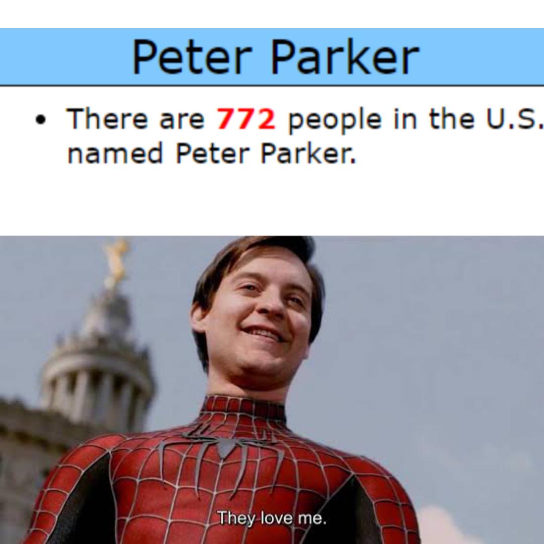 dank memes - funny memes - they love me meme - Peter Parker There are 772 people in the U.S. named Peter Parker. They love me. 17