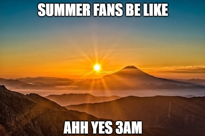 dank memes - funny memes - sun morning hd - Summer Fans Be Ahh Yes 3AM