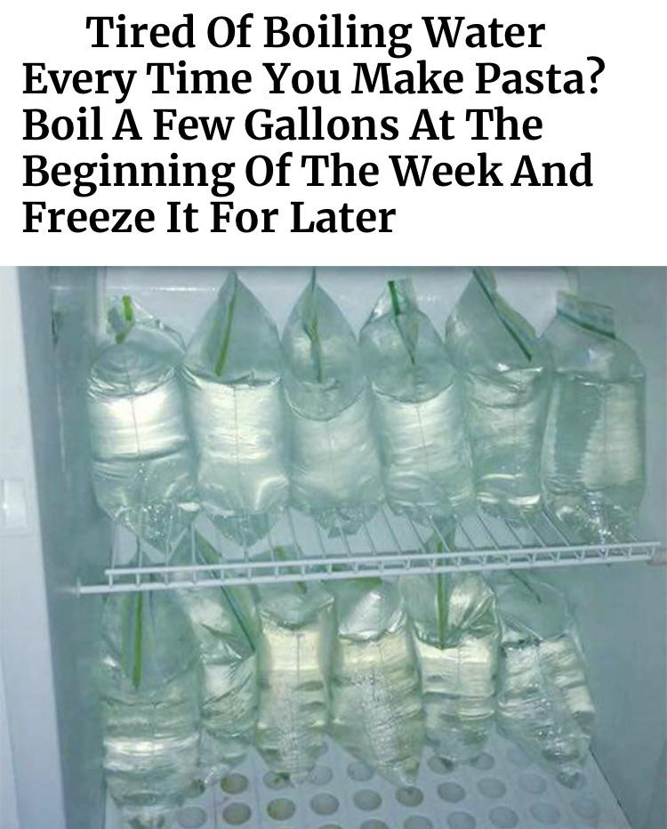 dank memes - funny memes - tired of boiling water meme - Tired Of Boiling Water Every Time You Make Pasta? Boil A Few Gallons At The Beginning Of The Week And Freeze It For Later