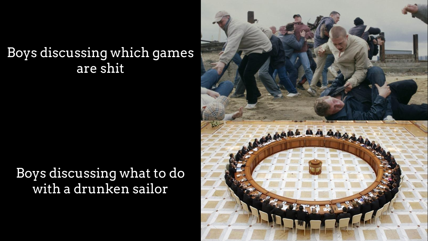dank memes - funny memes - hub comment section memes - Boys discussing which games are shit Boys discussing what to do with a drunken sailor