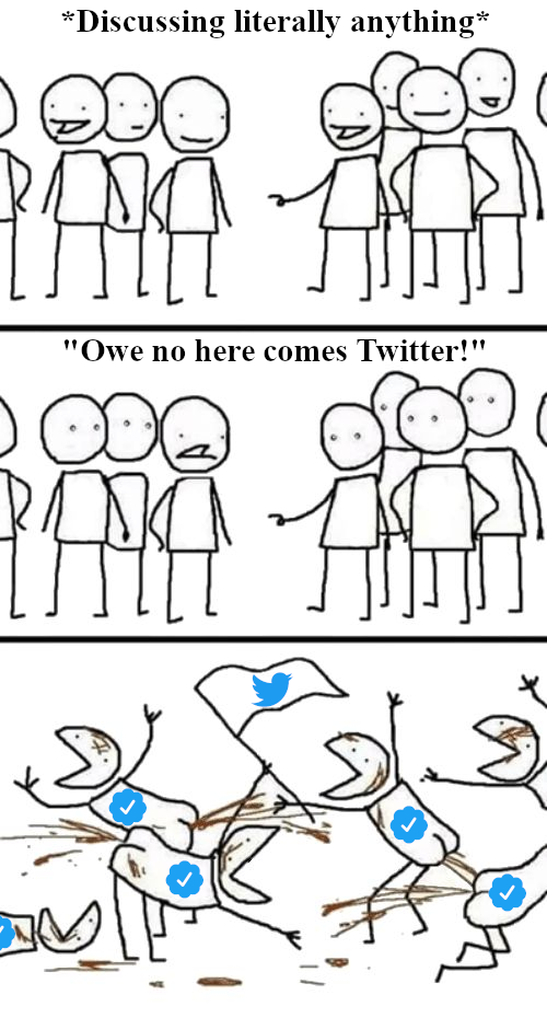 dank memes - funny memes - civilized discussion meme template - Discussing literally anything De 1.000 M "Owe no here comes Twitter!" 1779 40 Tv. Le