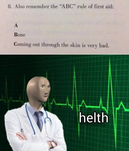 dank memes - funny memes - helth meme - 8. Also remember the "Abc" rule of first aid A Bone Coming out through the skin is very bad. Wa helth