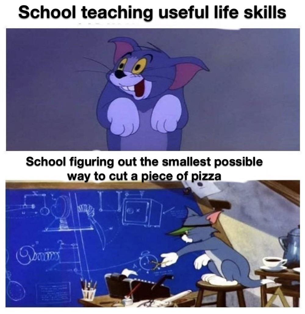 dank memes - funny memes - tom math meme template - School teaching useful life skills School figuring out the smallest possible way to cut a piece of pizza Dharmas
