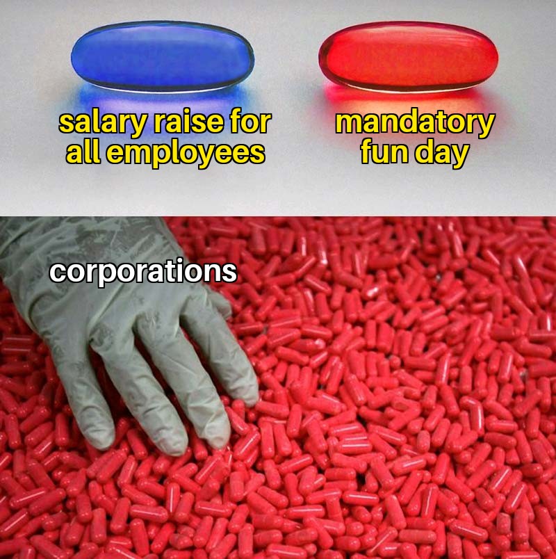 dank memes - funny memes - normal pills meme - salary raise for all employees corporations mandatory fun day