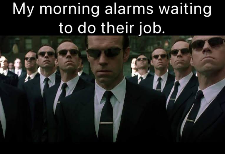dank memes - funny memes - matrix agent smith - My morning alarms waiting to do their job.