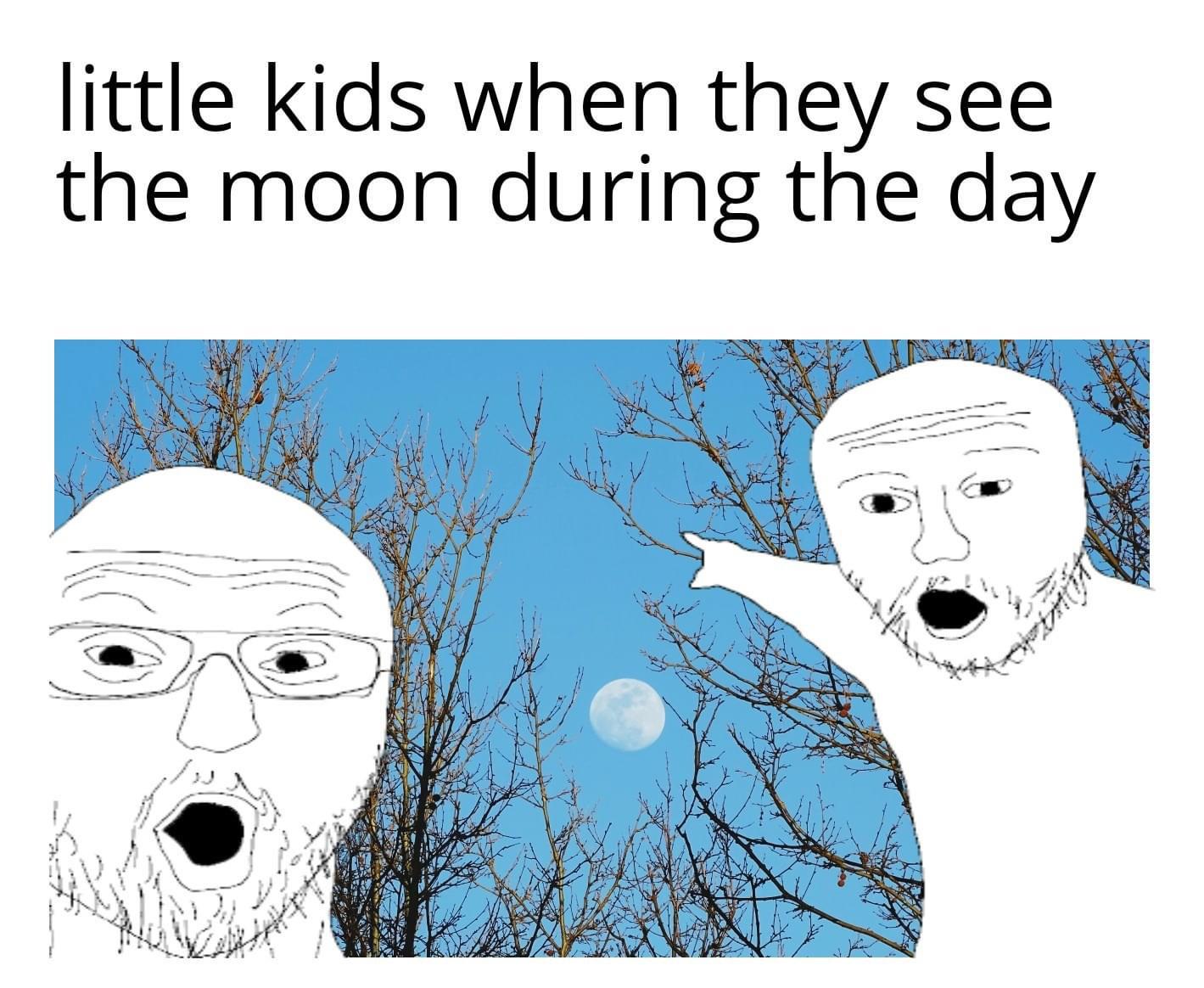 funny memes - dank memes - cartoon - little kids when they see the moon during the day