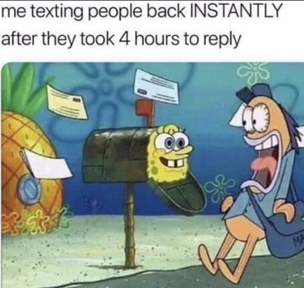 dank memes - spongebob texting meme - me texting people back Instantly after they took 4 hours to s Ma