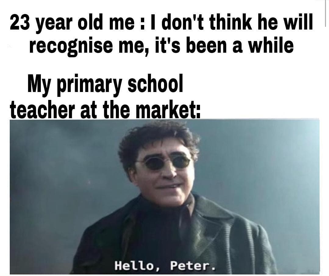dank memes - hello peter teacher meme - 23 year old me I don't think he will recognise me, it's been a while My primary school teacher at the market Hello, Peter.