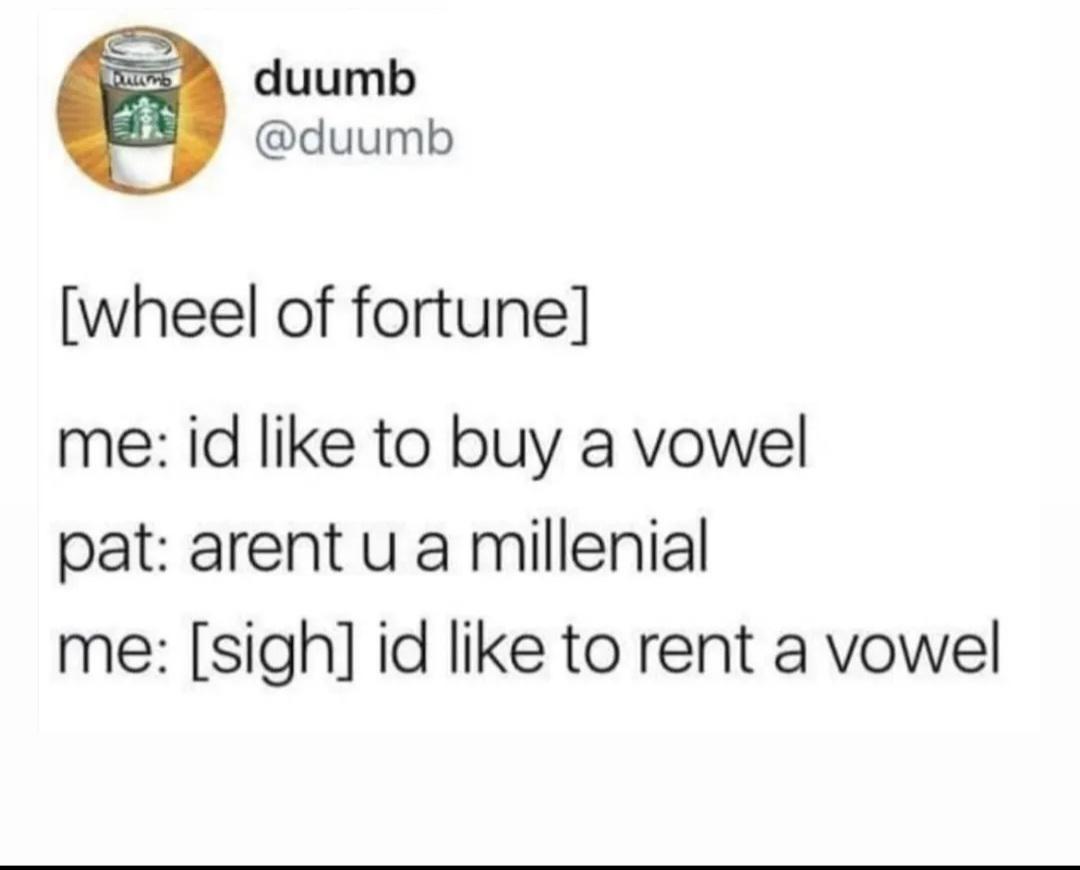 dank memes - - - Ducemb duumb wheel of fortune me id to buy a vowel pat arent u a millenial me sigh id to rent a vowel