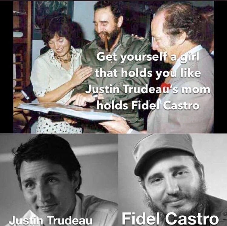 dank memes - justin trudeau & fidel castro - Get yourself a girl that holds you Justin Trudeau's mom holds Fidel Castro Justin Trudeau Fidel Castro