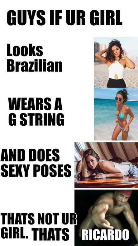 dank memes - g string memes - Guys If Ur Girl Looks Brazilian Wears A G String And Does Sexy Poses Thats Not Ur Girl. Thats Ricardo