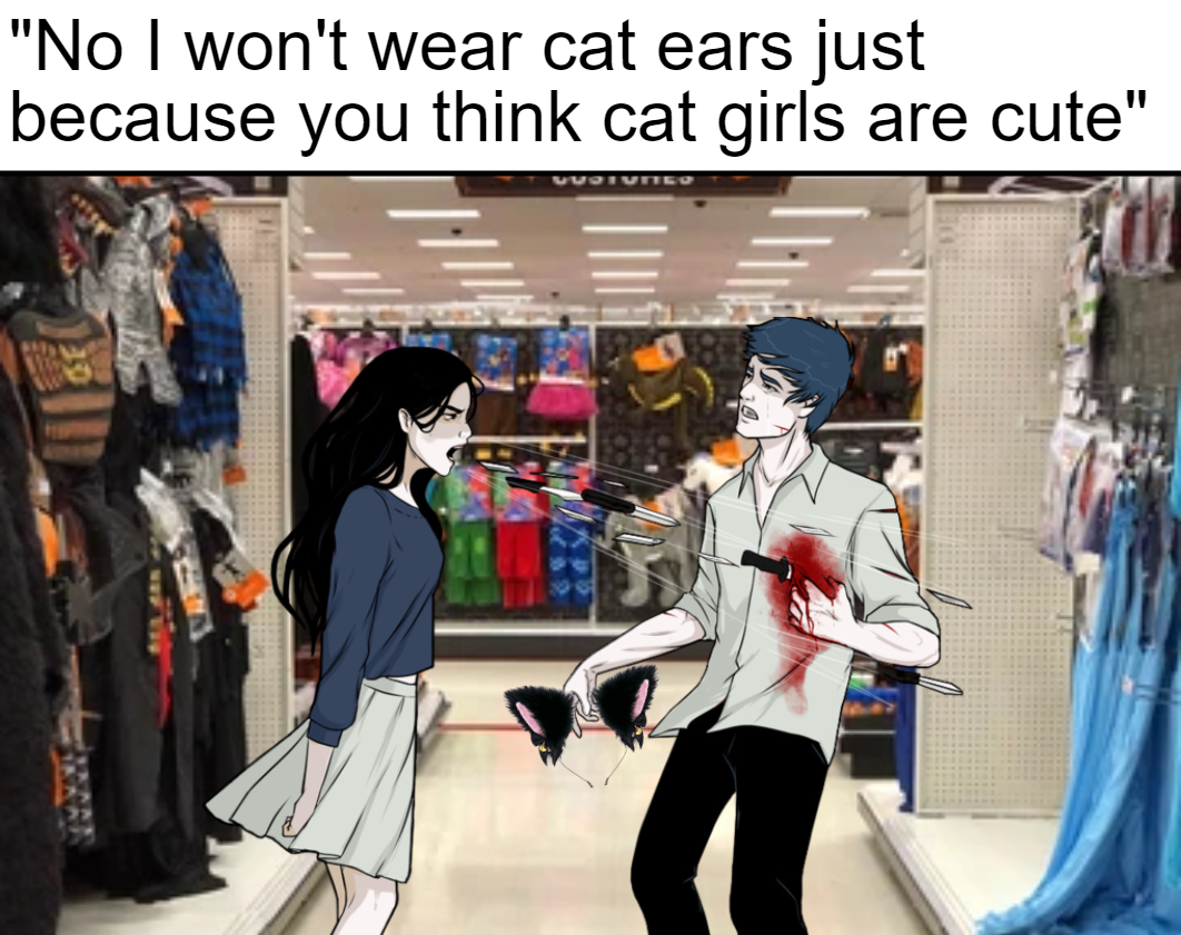 dank memes - hate me i dont care - "No I won't wear cat ears just because you think cat girls are cute" Fare