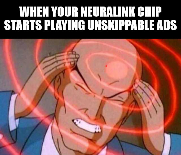 dank memes - profesor x meme plantilla - When Your Neuralink Chip Starts Playing Unskippable Ads
