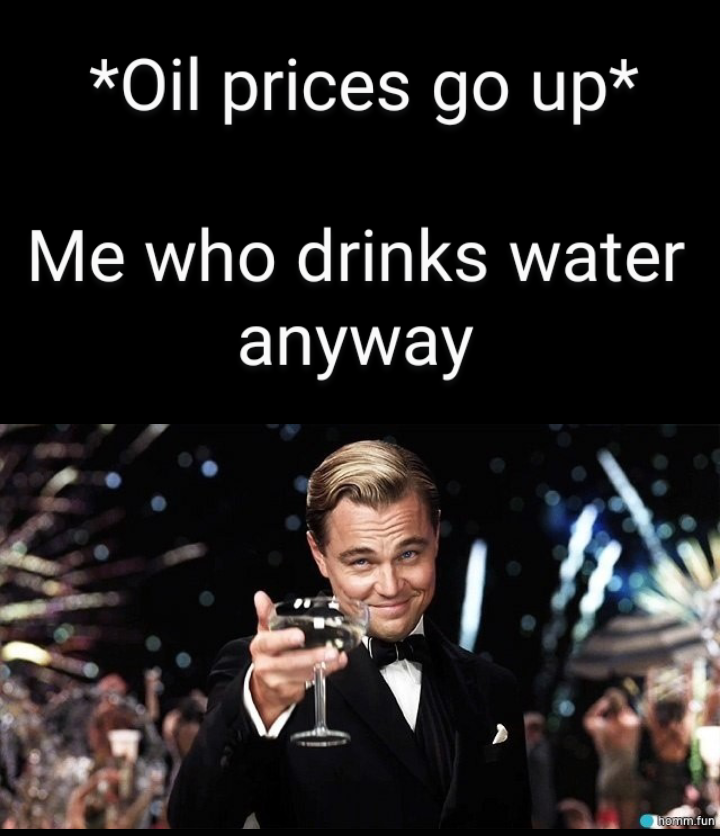 dank memes - great gatsby leonardo dicaprio - Oil prices go up Me who drinks water anyway homm.fun