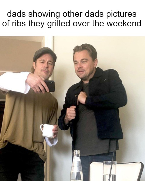 dank memes - leo and brad pitt meme - dads showing other dads pictures of ribs they grilled over the weekend