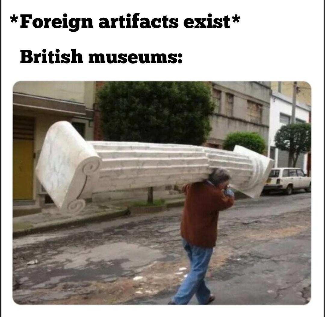 dank memes - british museum meme - Foreign artifacts exist British museums