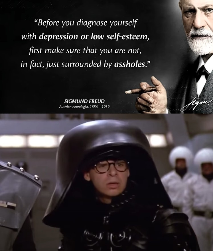 dank memes - photo caption - "Before you diagnose yourself with depression or low selfesteem, first make sure that you are not, in fact, just surrounded by assholes." Sigmund Freud Austrian neurologist, 18561939