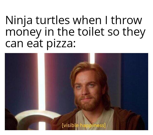 dank memes - funny memes - stock loss meme - Ninja turtles when I throw money in the toilet so they can eat pizza visible happiness