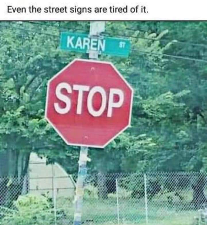dank memes - funny memes - karen stop sign - Even the street signs are tired of it. Karen St Stop