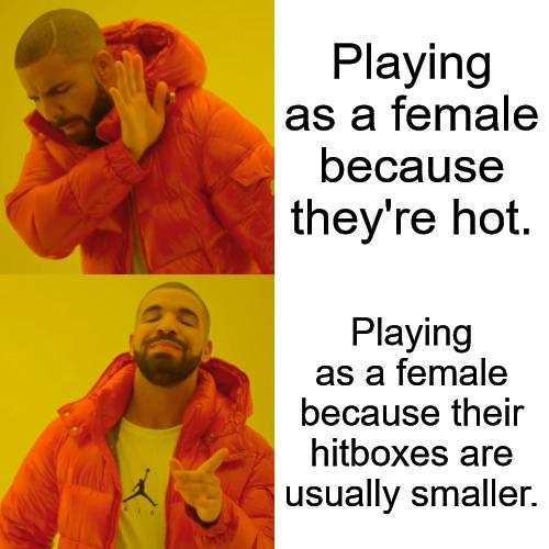 dank memes - funny memes - programming comments meme - Playing as a female because they're hot. Playing as a female because their hitboxes are usually smaller.