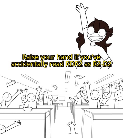 dank memes - funny memes - jaiden animations memes - Raise your hand if you've accidentally read RDR2 as R2D2