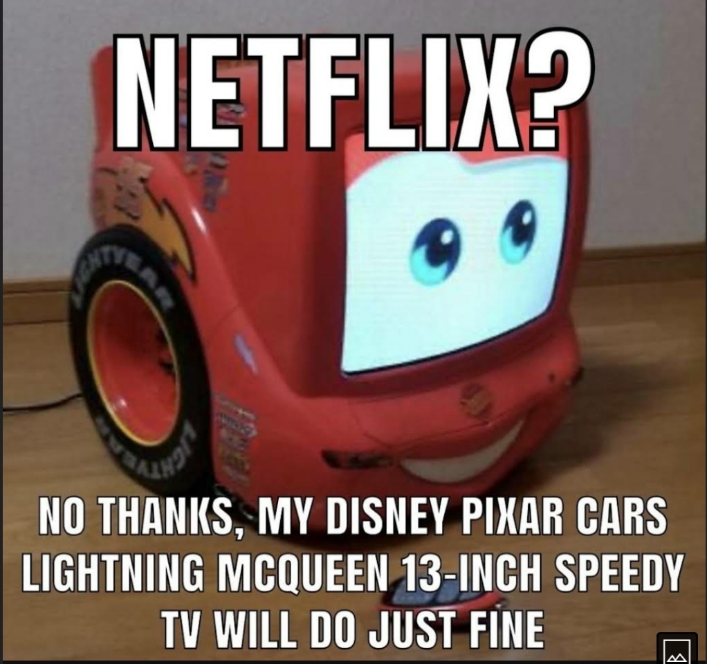 dank memes - funny memes - lightning mcqueen tv meme - Netflix? No Thanks, My Disney Pixar Cars Lightning Mcqueen 13Inch Speedy Tv Will Do Just Fine Bi