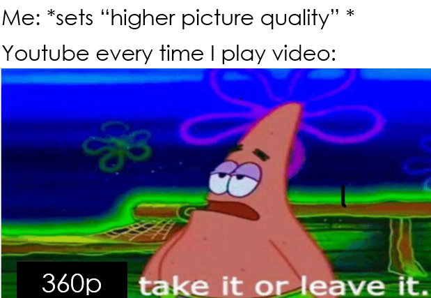 funny memes - dank memes - cod zombies memes - Me sets "higher picture quality" Youtube every time I play video 360p take it or leave it.